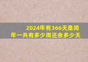 2024年有366天是闰年一共有多少周还余多少天