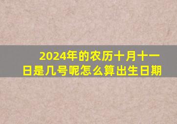 2024年的农历十月十一日是几号呢怎么算出生日期