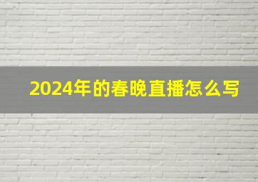 2024年的春晚直播怎么写