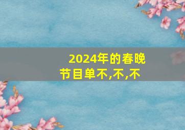 2024年的春晚节目单不,不,不