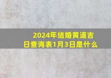 2024年结婚黄道吉日查询表1月3日是什么