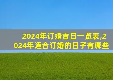 2024年订婚吉日一览表,2024年适合订婚的日子有哪些