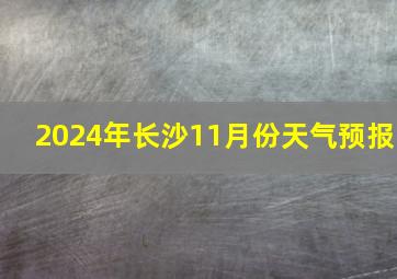 2024年长沙11月份天气预报