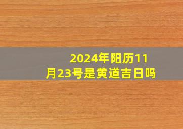 2024年阳历11月23号是黄道吉日吗