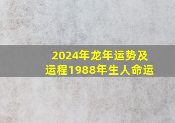 2024年龙年运势及运程1988年生人命运