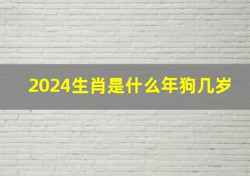 2024生肖是什么年狗几岁