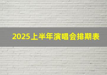 2025上半年演唱会排期表