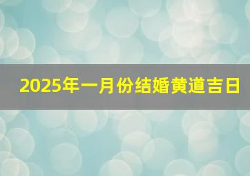 2025年一月份结婚黄道吉日