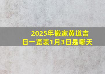 2025年搬家黄道吉日一览表1月3日是哪天