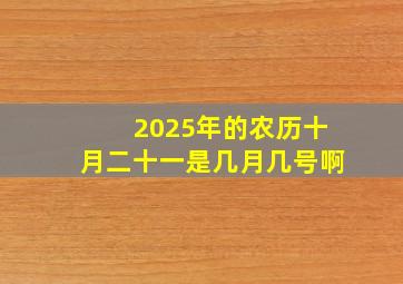 2025年的农历十月二十一是几月几号啊