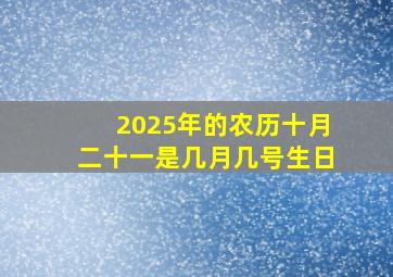 2025年的农历十月二十一是几月几号生日