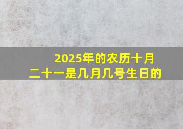 2025年的农历十月二十一是几月几号生日的