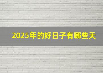 2025年的好日子有哪些天