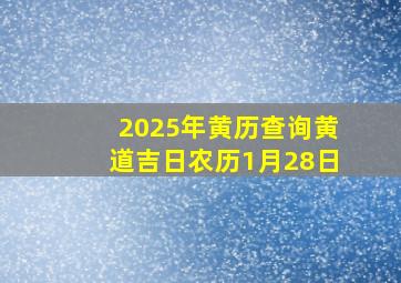 2025年黄历查询黄道吉日农历1月28日