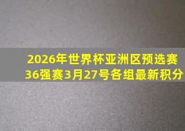 2026年世界杯亚洲区预选赛36强赛3月27号各组最新积分