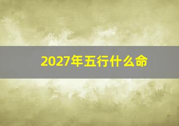 2027年五行什么命