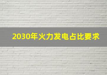 2030年火力发电占比要求