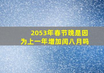 2053年春节晚是因为上一年增加闰八月吗