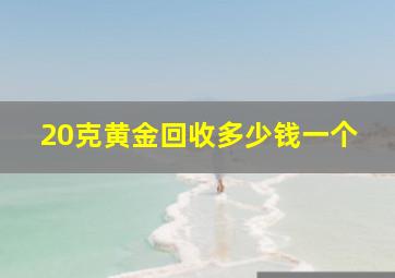 20克黄金回收多少钱一个