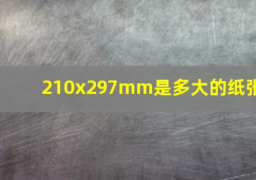 210x297mm是多大的纸张