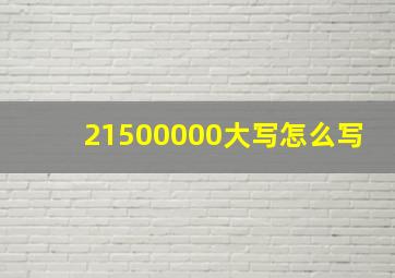 21500000大写怎么写