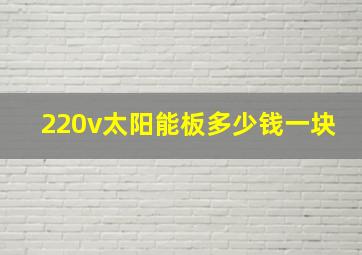 220v太阳能板多少钱一块