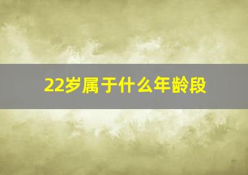 22岁属于什么年龄段