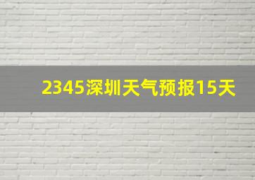 2345深圳天气预报15天