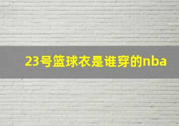 23号篮球衣是谁穿的nba