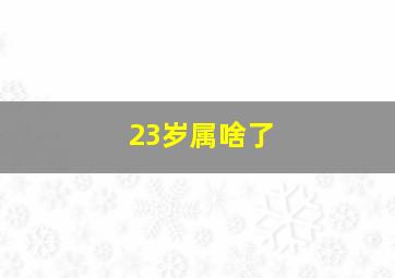 23岁属啥了