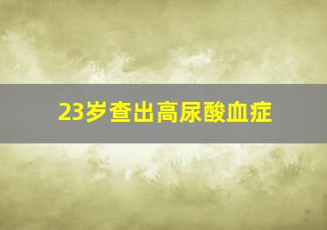 23岁查出高尿酸血症