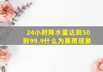 24小时降水量达到50到99.9什么为暴雨现象