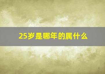 25岁是哪年的属什么