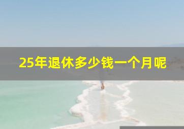 25年退休多少钱一个月呢