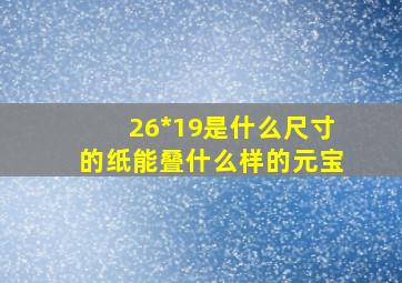 26*19是什么尺寸的纸能叠什么样的元宝