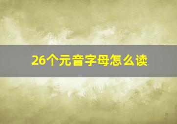 26个元音字母怎么读