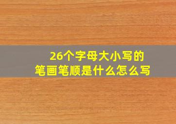 26个字母大小写的笔画笔顺是什么怎么写