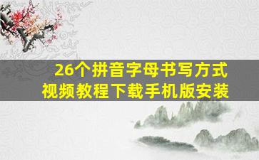 26个拼音字母书写方式视频教程下载手机版安装