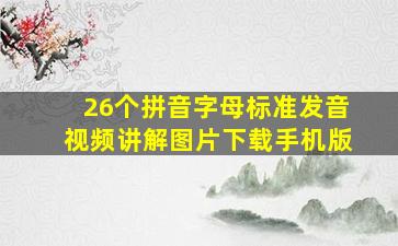 26个拼音字母标准发音视频讲解图片下载手机版