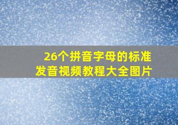 26个拼音字母的标准发音视频教程大全图片