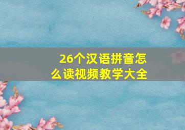 26个汉语拼音怎么读视频教学大全