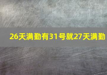 26天满勤有31号就27天满勤