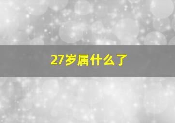 27岁属什么了