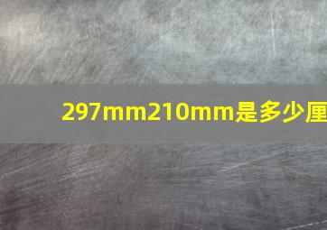 297mm210mm是多少厘米