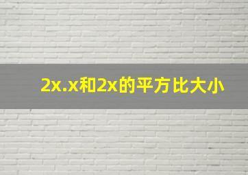 2x.x和2x的平方比大小