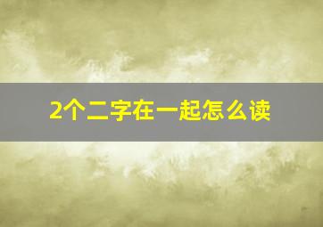 2个二字在一起怎么读