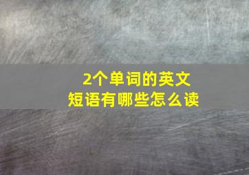 2个单词的英文短语有哪些怎么读