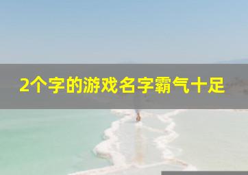 2个字的游戏名字霸气十足