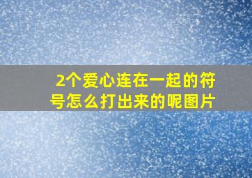 2个爱心连在一起的符号怎么打出来的呢图片