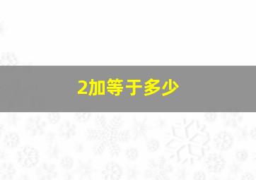 2加等于多少